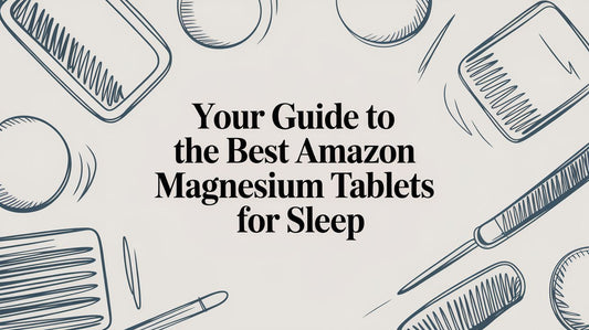 Your Guide to the Best Amazon Magnesium Tablets for Sleep