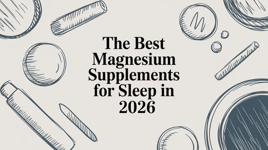 The Best Magnesium Supplements for Sleep in 2026
