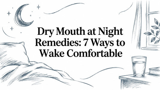 Dry Mouth at Night Remedies: 7 Ways to Wake Comfortable