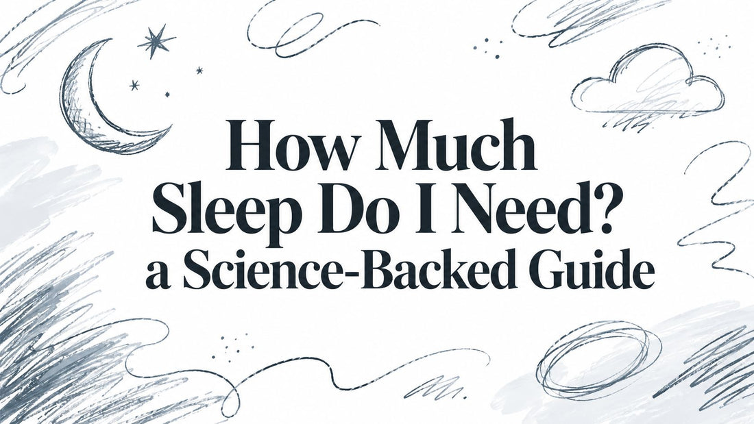 How Much Sleep Do I Need? a Science-Backed Guide