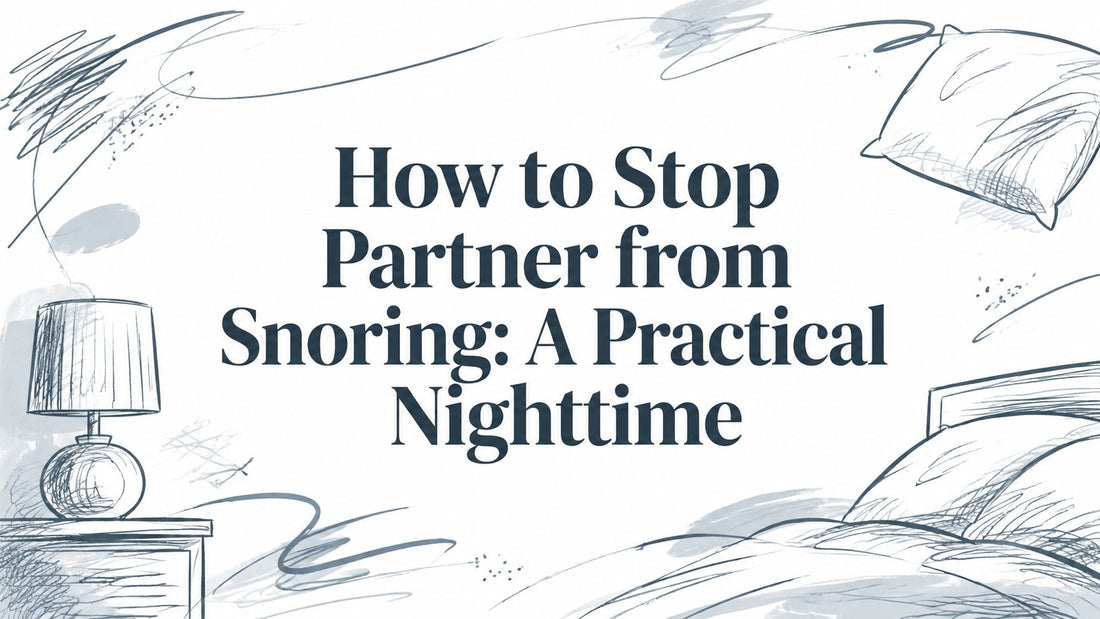 How to Stop Partner from Snoring: A Practical Nighttime
