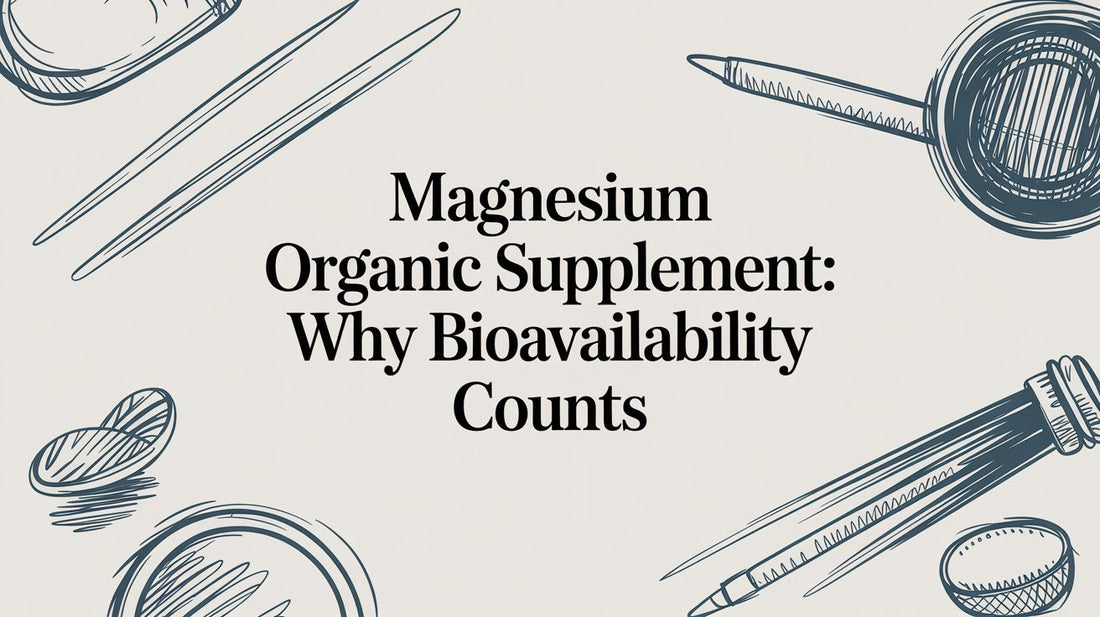Magnesium Organic Supplement: Why Bioavailability Counts