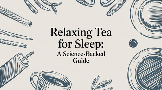 Relaxing Tea for Sleep: A Science-Backed Guide
