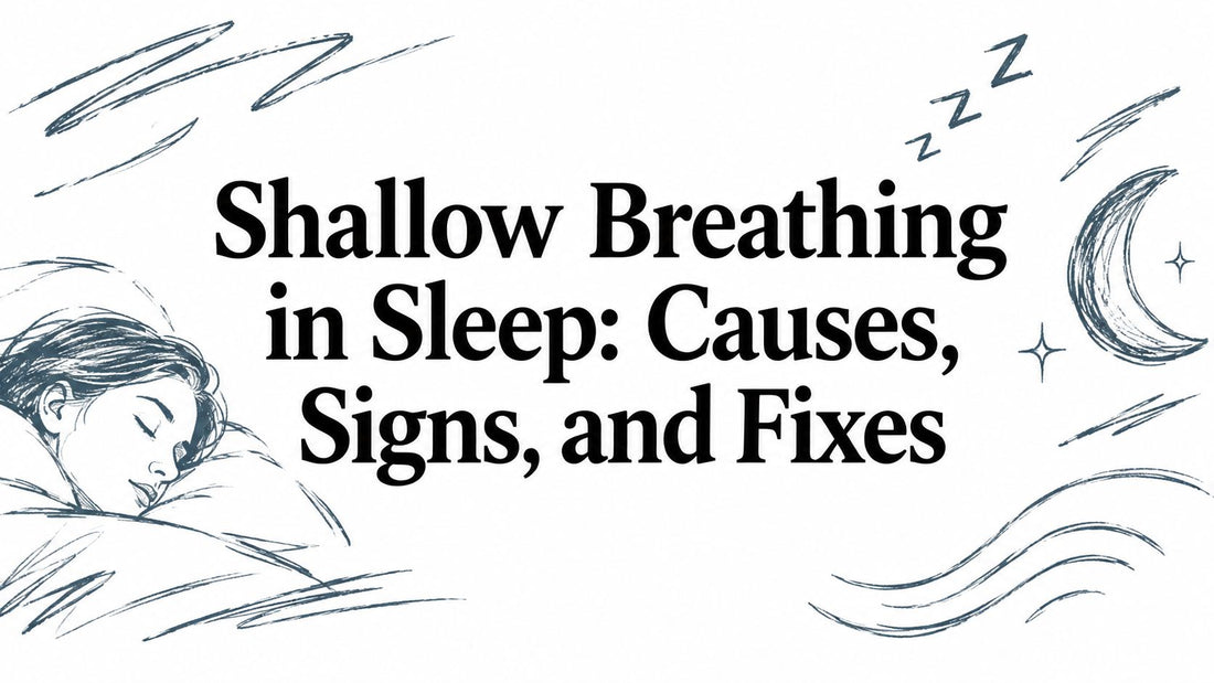 Shallow Breathing in Sleep: Causes, Signs, and Fixes
