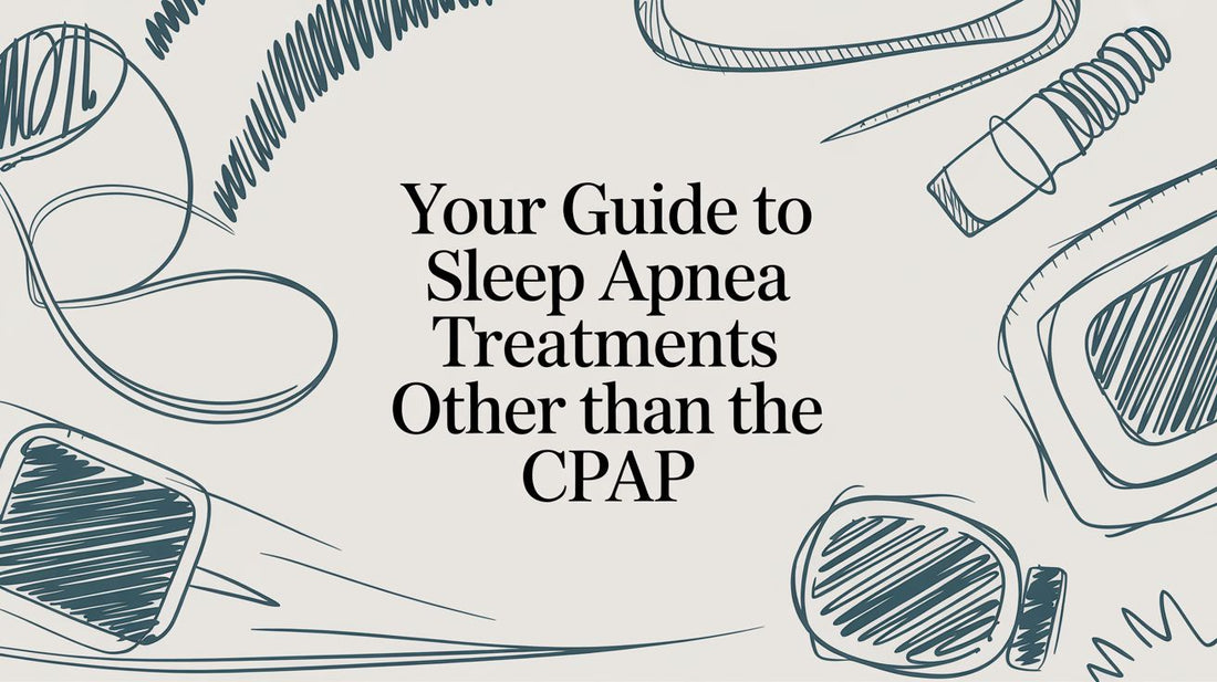 Your Guide to Sleep Apnea Treatments Other Than the CPAP