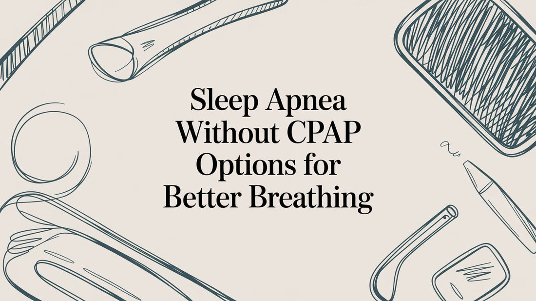 Sleep Apnea Without CPAP: Your Guide to Better Breathing