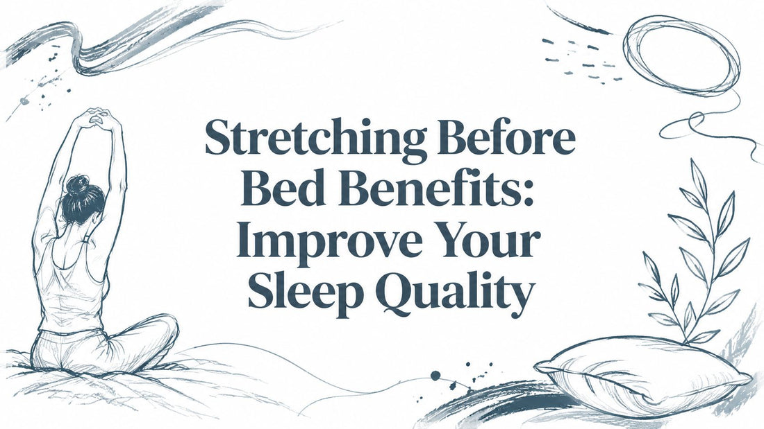 Stretching Before Bed Benefits: Improve Your Sleep Quality
