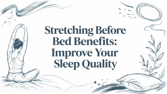 Stretching Before Bed Benefits: Improve Your Sleep Quality
