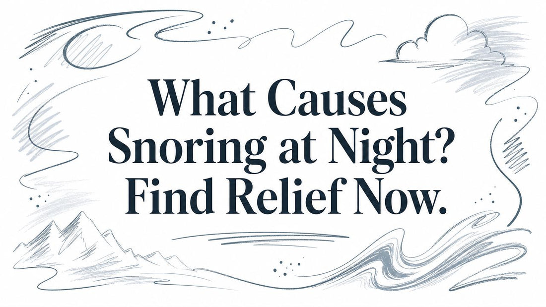 What Causes Snoring at Night? Find Relief Now.