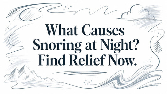 What Causes Snoring at Night? Find Relief Now.