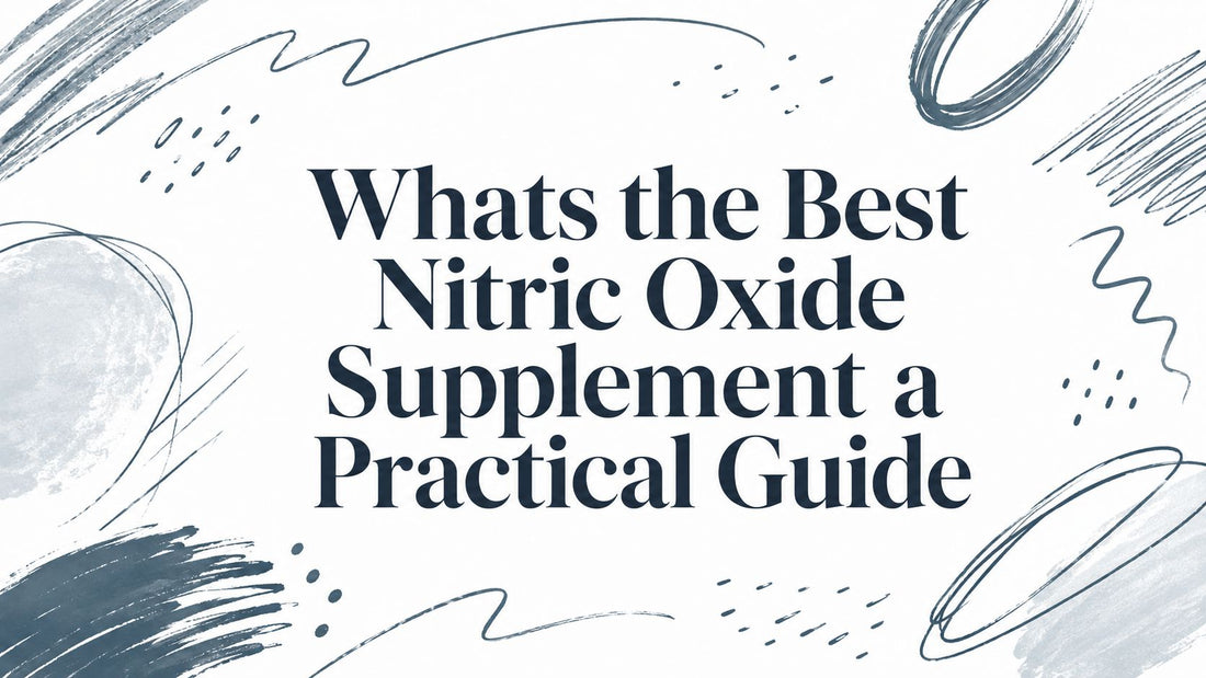 Whats the Best Nitric Oxide Supplement a Practical Guide